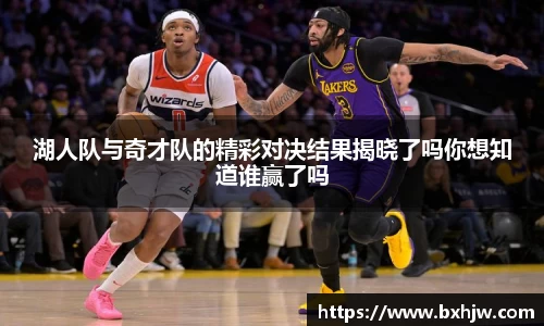 湖人队与奇才队的精彩对决结果揭晓了吗你想知道谁赢了吗