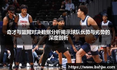 奇才与篮网对决数据分析揭示球队优势与劣势的深度剖析
